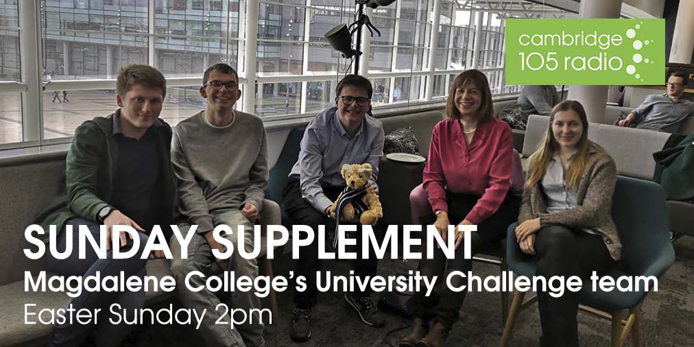 In Sunday Supplement, Tony Barnfield looks ahead to Monday's final of University Challenge, featuring Magdalene College.Tony also marks Easter Day with Invictus: A Passion by <a href="/Howard_Goodall/">Howard Goodall</a>, who talks about his wide-ranging repertoire. Plus local conductor <a href="/RalphWoodward2/">Ralph Woodward</a>..