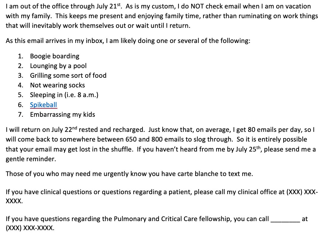 Here is an example of my out of office reply. This is super important so people know you aren't "shadow emailing" (i.e. following email and responding to "important ones").10/