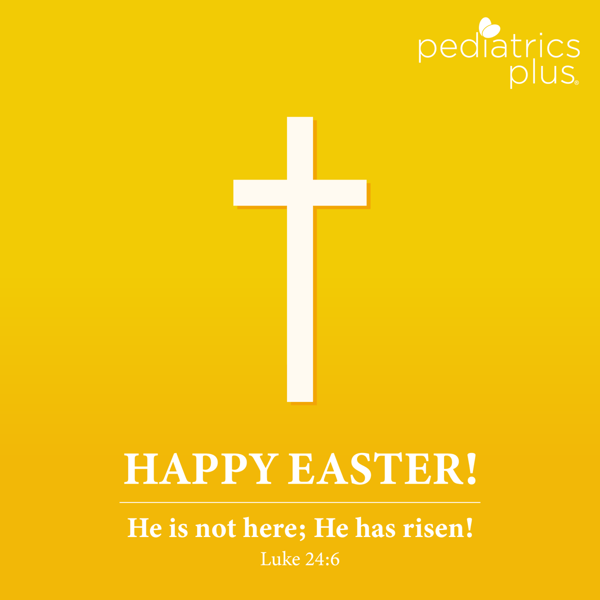 Happy Easter from Pediatrics Plus. "He is not here; He is risen, just as they said. Come and see the place he lay." Matthew 28:6