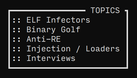 ASCII Art that says TOPICS: ELF Infectors, Binary Golf, Anti-RE, Injection / Loaders, Interviews 