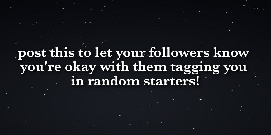 // Hey so... it's okay to tag me in starters but please like this post so I know it's okay to tag you in them! Too anxious and shy so likely I won't tag anyone otherwise...