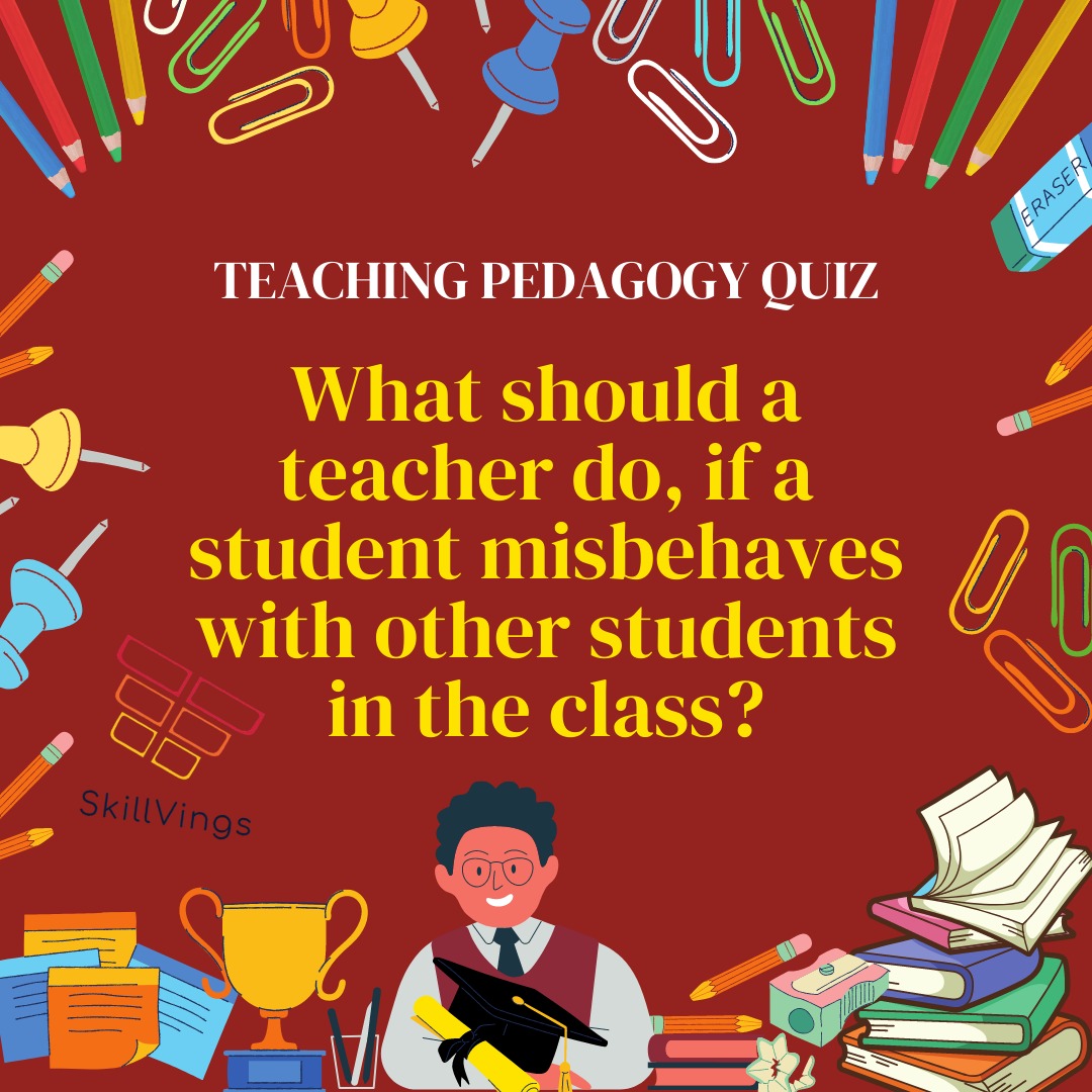 SkillVings2's tweet image. What should a teacher do, if a student misbehaves with other students in the class?

a. Report to counselor
b. Show sympathetic understanding to deal with him
b. Send a note to parents in diary
d. Punish him
#teachingquiz #teachersolympiad #classroomquiz