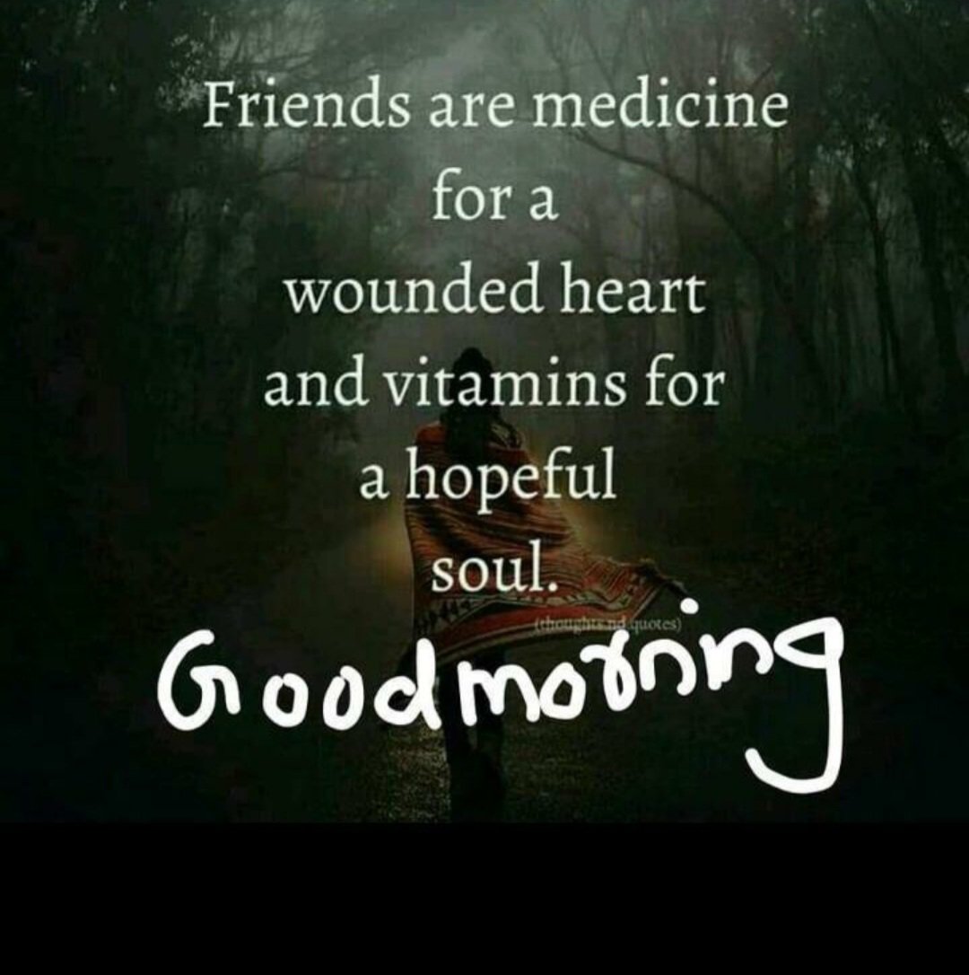 Friends are medicine for a wounded heart and