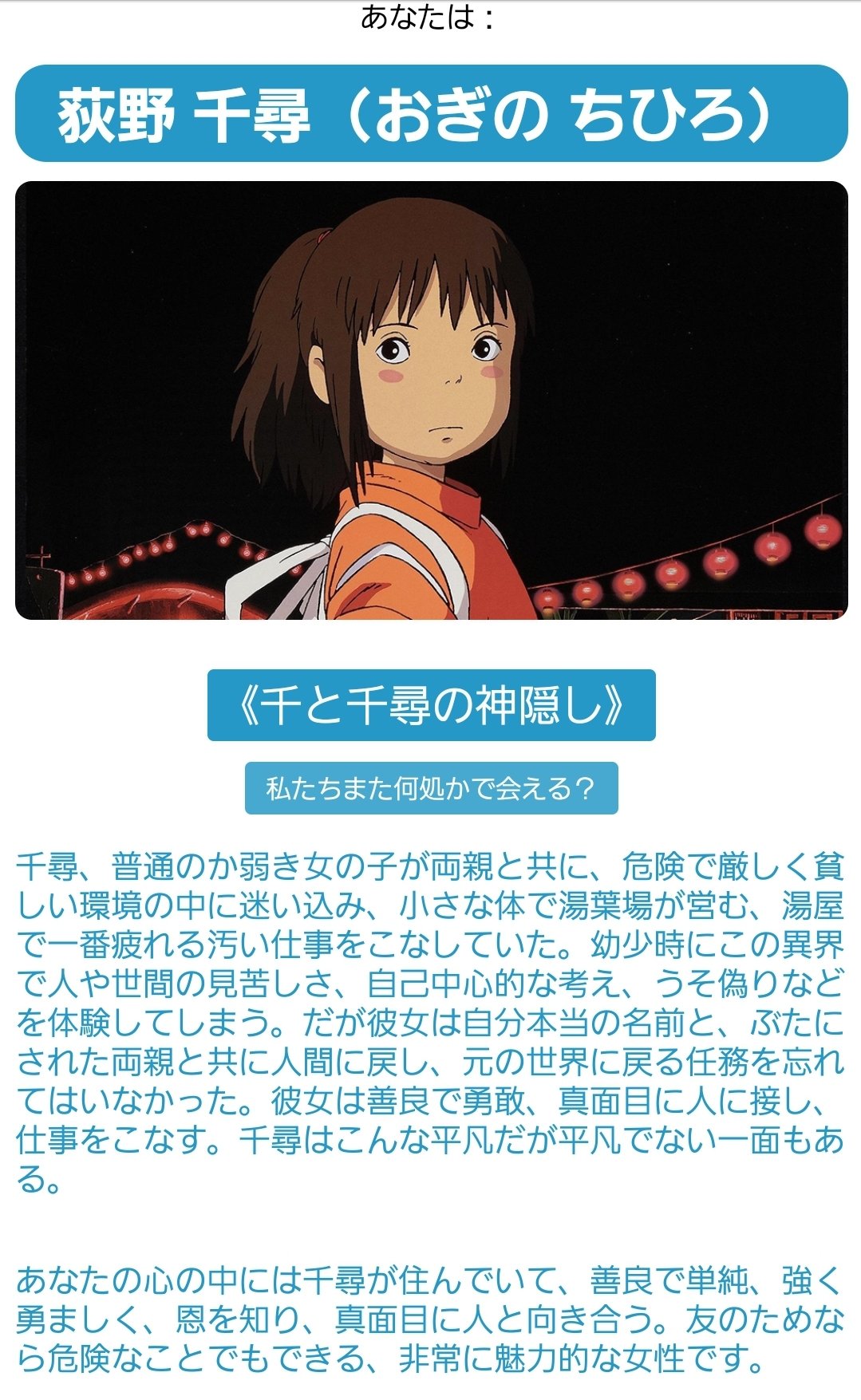 ひろか 危険で厳しく貧しい環境の中 に迷い込み 小さな体で湯葉場が営む 湯屋で一番疲れる汚い仕事をこなしていた 幼少時にこの異界で人や世間の見苦しさ 自己中心的な考え うそ偽りなどを体験してしまう ここまでは概ね自分だわw ジブリキャラ