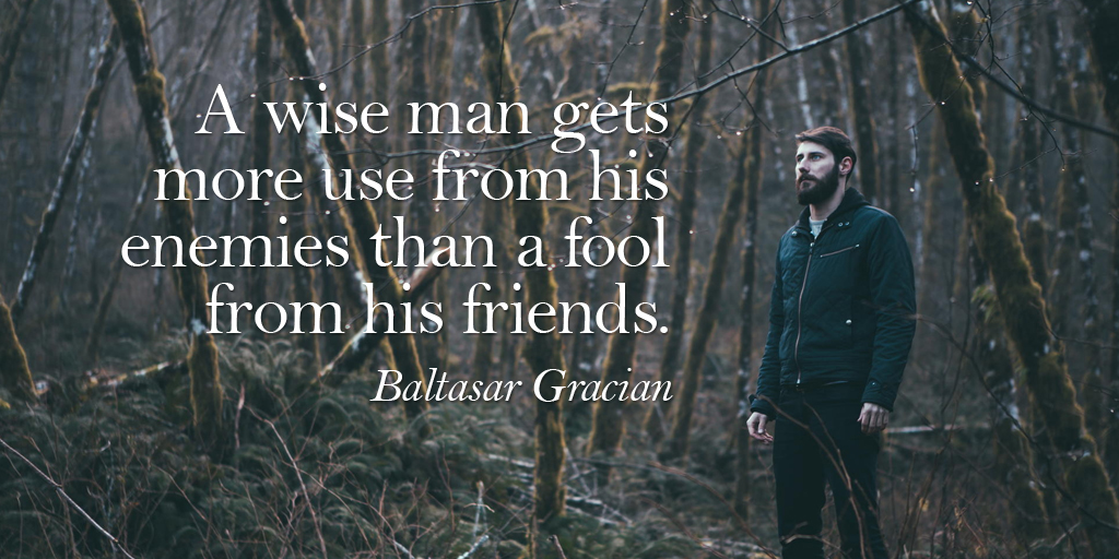 TreadmillBooks's tweet photo. A wise man gets more use from his enemies than a fool from his friends.
- Baltasar Gracian #amwriting #books  https://t.co/kc12fUsqd1 https://t.co/N4LoZkEAqJ