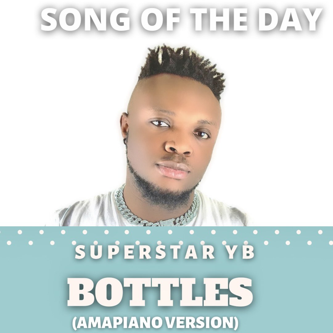 SONG OF THE DAY - Bottles (Amapiano Version) by Superstar Yb @superstaryb_  #BestAmapianoSong