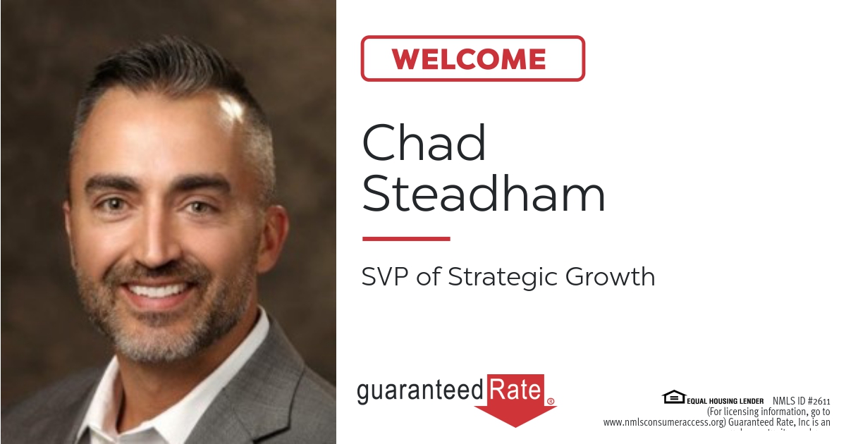Welcome to Guaranteed Rate, Chad Steadham! I am very excited to have you on my team.