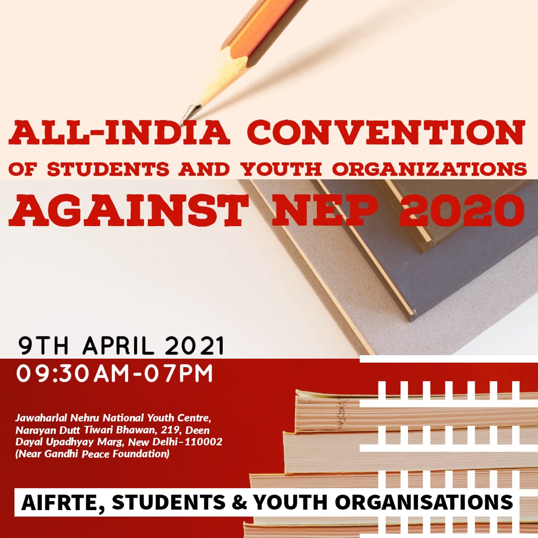 ALL-INDIA CCONVENTION OF STUDENTS AND YOUTH ORGANIZATIONS AGAINST NEP 2020!
9TH April 2021 09:30 AM-07 PM
Jawaharlal Nehru National Youth Center, Narayan Dutt Tiwari Bhawan, 219, Deen Dayal Upadhyay Marg, New Delhi-110002 (Near Gandhi Peace Foundation)
AIFRTE 
#RejectNEP2020
