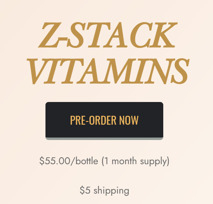 Z-stack vitamins, pre-order now, $55/per bottle, $5 shipping