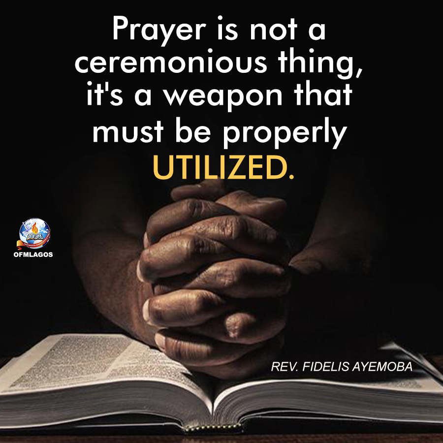 Prayer is not a ceremonious thing, it's a weapon that must be properly UTILIZED. <a href="/RAyemoba/">Dr.FIDELIS AYEMOBA</a>  <a href="/enifomhe/">Ayemoba Gladys</a>