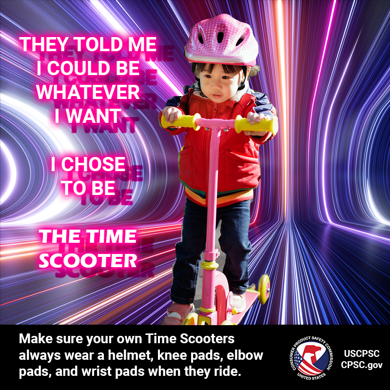 A kid on a scooter wearing a helmet and riding safely through the space-time continuum. The text reads: They told me I could be whatever I want. I chose to be The Time Scooter. Make sure your own Time Scooters always wear a helmet, knee pads, elbow pads, and wrist pads when they ride.