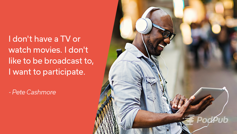 PodPub's tweet photo. I don't have a TV or watch movies. I don't like to be broadcast to, I want to participate.
- Pete Cashmore https://t.co/jpluIFPBhh