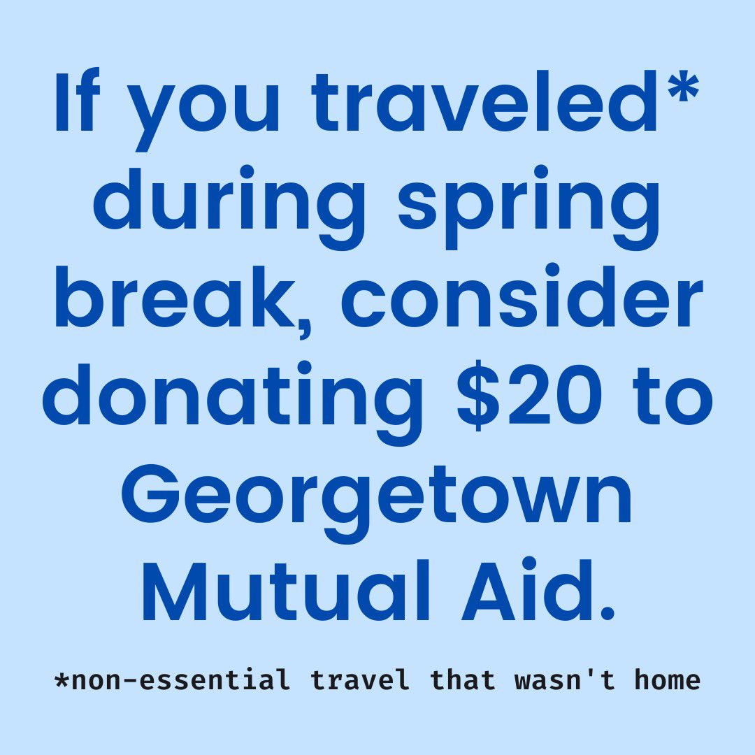 Being able to travel for fun during a pandemic is an extreme privilege. We must be cognizant of our impact on local communities and the harm we might bring. If you traveled cross country or abroad for break, please consider donating and supporting your local community at GU.