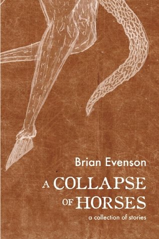 90. "Three Indignities" by Brian Evenson from A COLLAPSE OF HORSES.