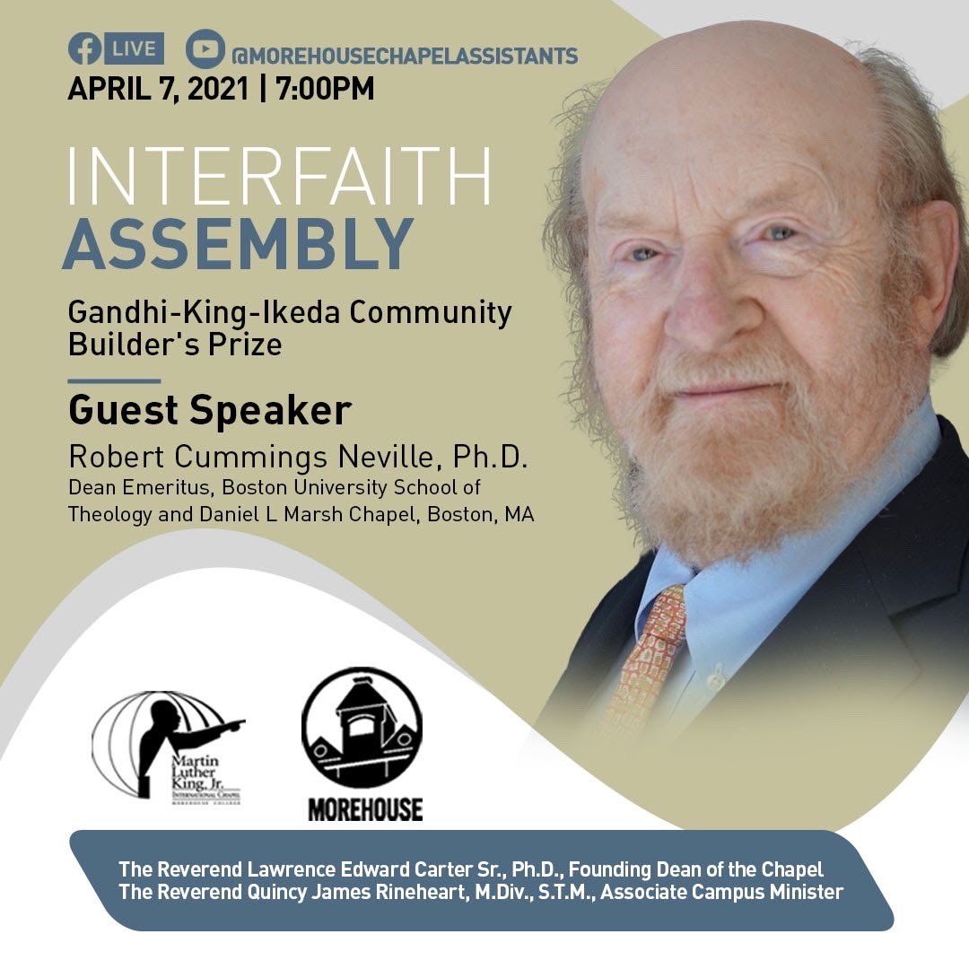Join us tomorrow for our  WordlHouse Wednesday Conversation!

The Martin Luther King Jr. International Chapel at Morehouse College is thrilled to welcome Dr. Robert Cummings Neville. 

Please join us on Facebook Live @/MOREHOUSECHAPELASSISTANTS. 

See you all tomorrow !