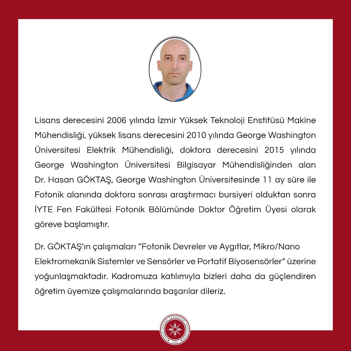 Fotonik Bölümümüze yeni katılan Dr. Öğretim Üyesi Hasan Göktaş’a akademik hayatında başarılar dileriz.
.
We wish Assist. Prof. Hasan Göktaş, who has newly joined our Department of Photonics, success in his academic life. 
#iyte #iztech