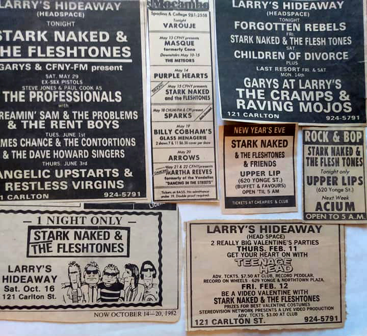 some newspaper adverts from Toronto in the early 80's mostly Stark Naked and the Fleshtones (<a href="/StarkNaked/">Stark Naked</a>) who were headlining around town at that point...this was the era that made/sealed the band's reputation as top live act in the city