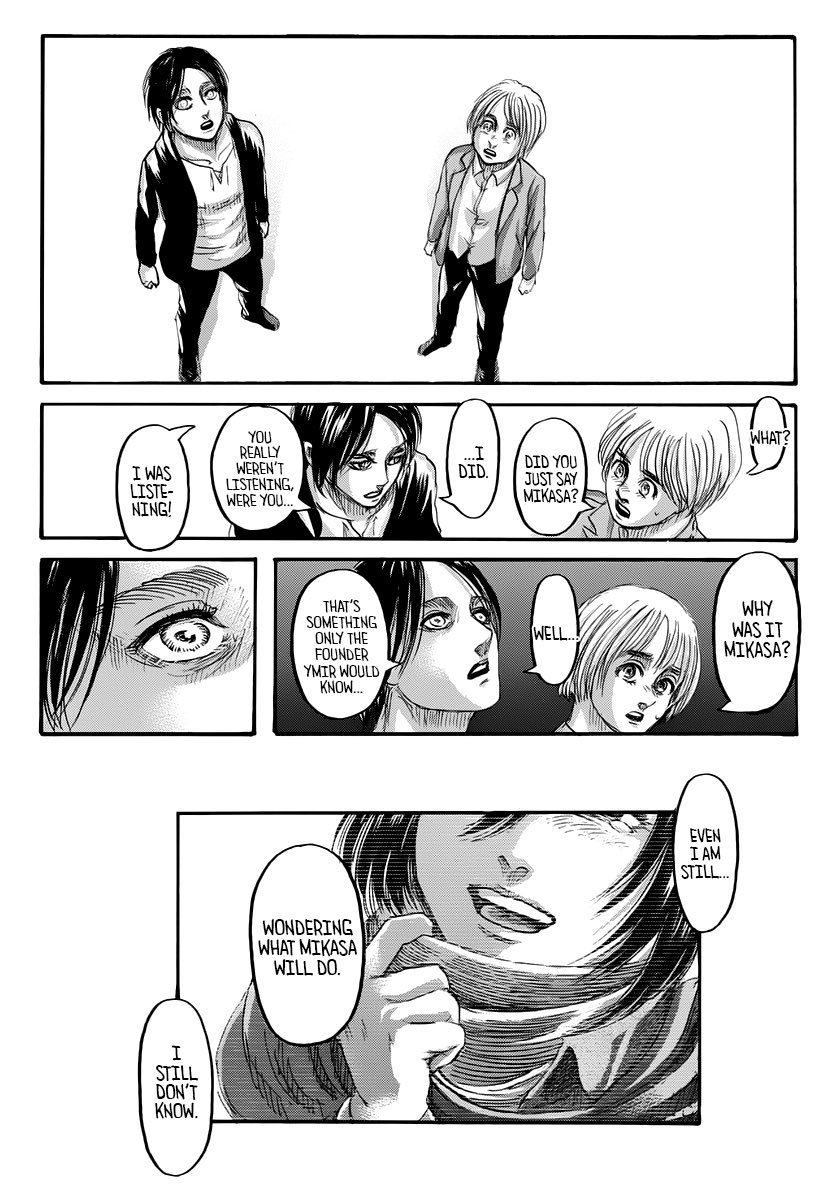 Eren sendiri tidak tahu mengapa Mikasa adalah sosok yang pada akhirnya dapat membebaskan Ymir Fritz. Eren mengatakan bahwa alasan di balik hal ini hanya Ymir Fritz yang mengetahuinya. Eren bahkan tidak mengetahui apa yang mikasa lakukan.  #AttackOnTitan139