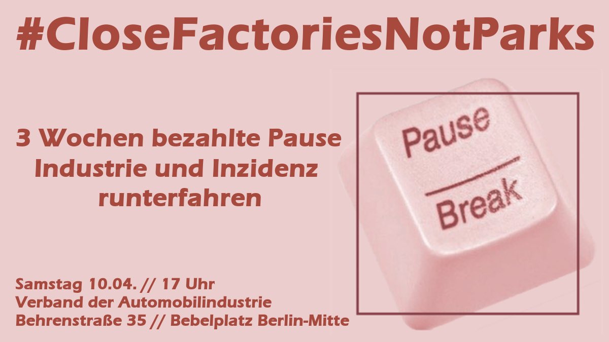 #CloseFactoriesNotParks
3 Wochen #bezahltePause statt 3. Welle!💶🏖️ 
Nachts #Ausgangssperre, tagsüber Arbeit⁉️ - Wir lassen uns nicht einsperren! Industrie &amp; Inzidenz runterfahren!

🗓️Sa, 10.4., 17h, Verband der Autoindustrie, Behrenstr 35 (Bebelplatz) - Mit Maske &amp; Abstand😷🤝