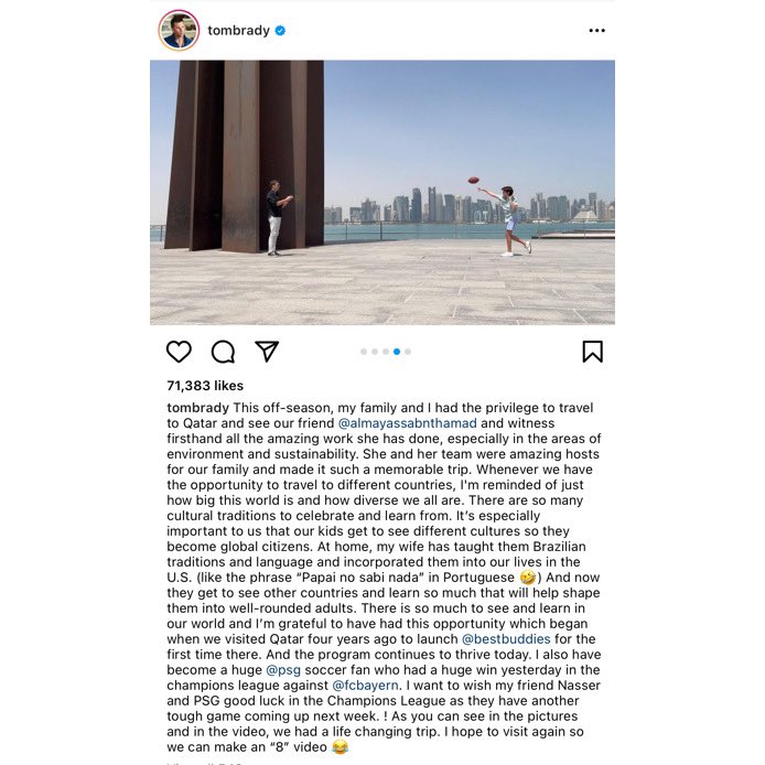 1. Instagram posts like this don’t happen by accident or because someone like Tom Brady wants to celebrate a country he visited. Tom thanks his host Sheika Al-Mayassa bint Hamad Al-Thani who is the sister of Qatar’s current Emir and the daughter of the previous Emir. (Cont)