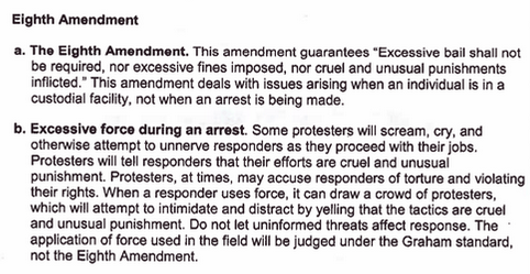NYPD's SRG Field Force Modules on the 8th amendment:"When a responder uses force, it can draw a crowd of protesters, which will attempt to intimidate & distract by yelling that the tactics are cruel and unusual punishment. Do not let uninformed threats affect response."