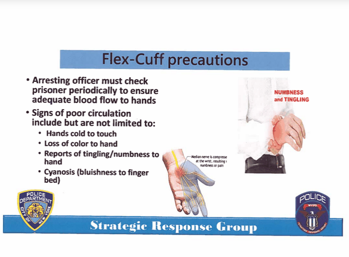NYPD's SRG Field Force Modules also says that cops must check on people in flex-cuffs "periodically to ensure adequate blood flow to hands" but I've seen countless people who had the flexcuffs on so tight that it cut circulation & even injured their wrists.
