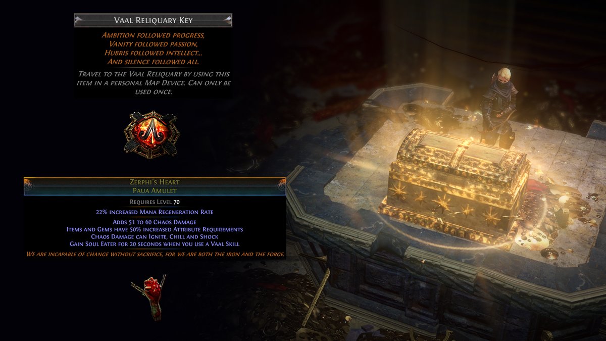 The Vaal Reliquary Key can drop from anywhere in Path of Exile. Use it to open a portal to an ancient vault which contains a special foil version of a Vaal-themed Unique item. Each outcome has equal weighting. Due to its value, this is the rarest Reliquary Key to ever exist.