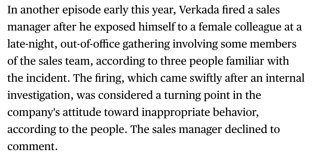 Earlier this year, Verkada fired a sales manager who exposed himself to another employee at an out-of-office party.  https://www.bloomberg.com/news/articles/2021-04-09/-bro-culture-at-camera-maker-verkada-pushed-profits-parties?sref=ylv224K8