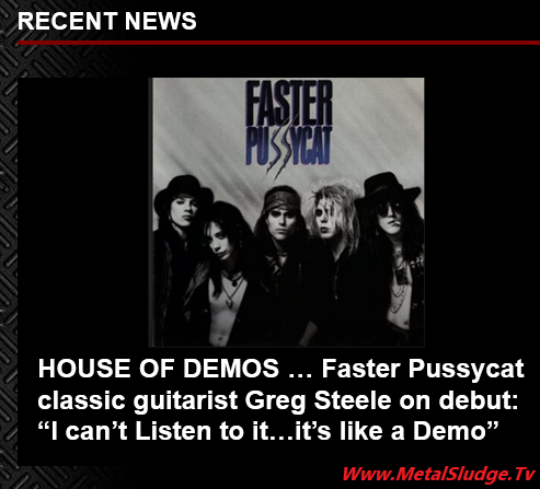 cskkdfgr's tweet photo. HOUSE OF DEMOS …
@fasterpussycat classic era guitarist Greg Steele on debut: “I can’t Listen to it…it’s like a Demo”
#fasterpussycat #gregsteele #taimedowne #brentmuscat #laughingmonkeymusic #sunsetstrip #sleazeroxx #metalsludge
https://t.co/dkR7JR3PyM https://t.co/tSgBClBYTO