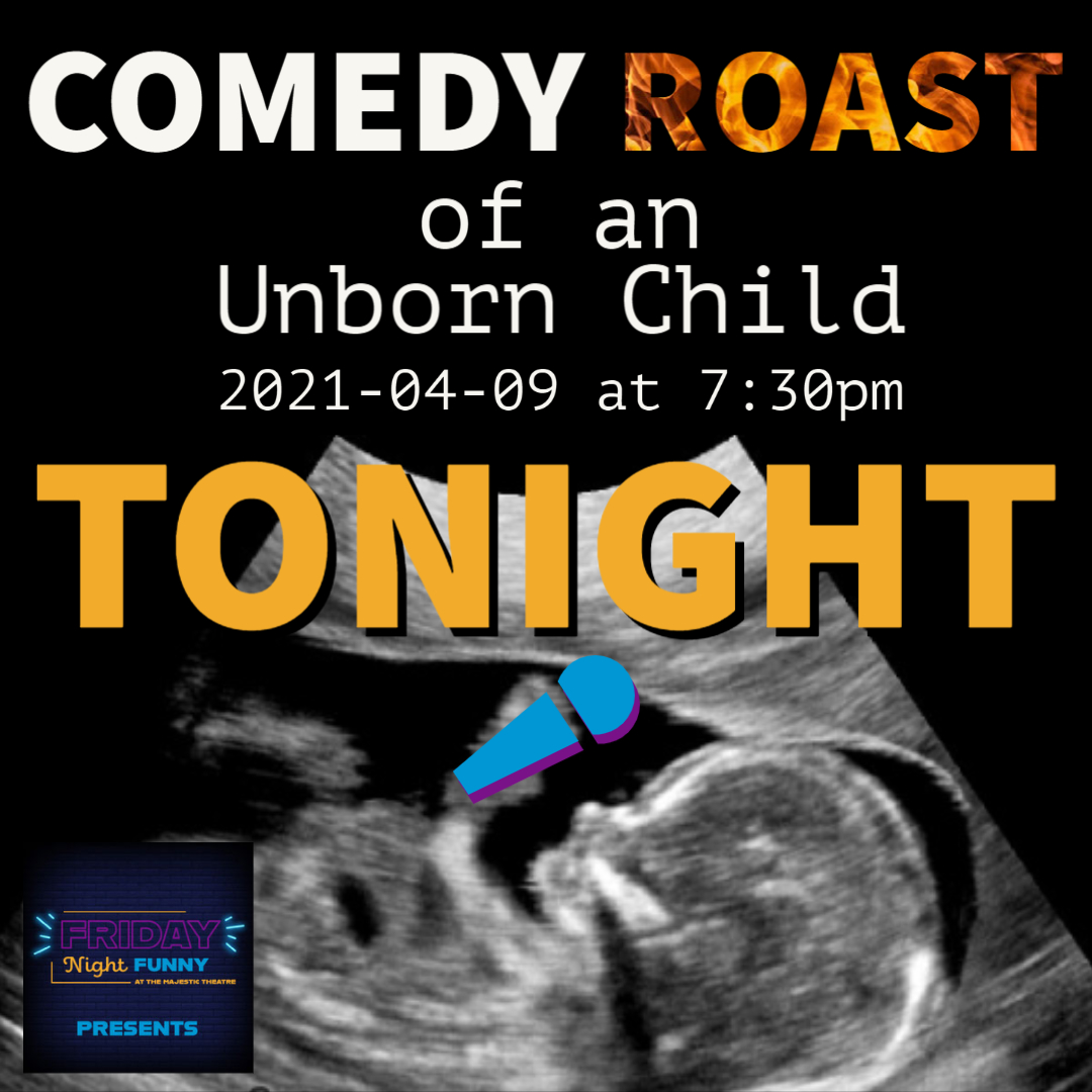 TONIGHT! Join us for a Comedy Roast of an Unborn Child. Most parents hold in their pent up pregnancy aggression until their children leave the nest, but we've decided to let it all out during the third trimester. Join Naomi Fitter and friends!

TICKETS: tinyurl.com/fnfroast