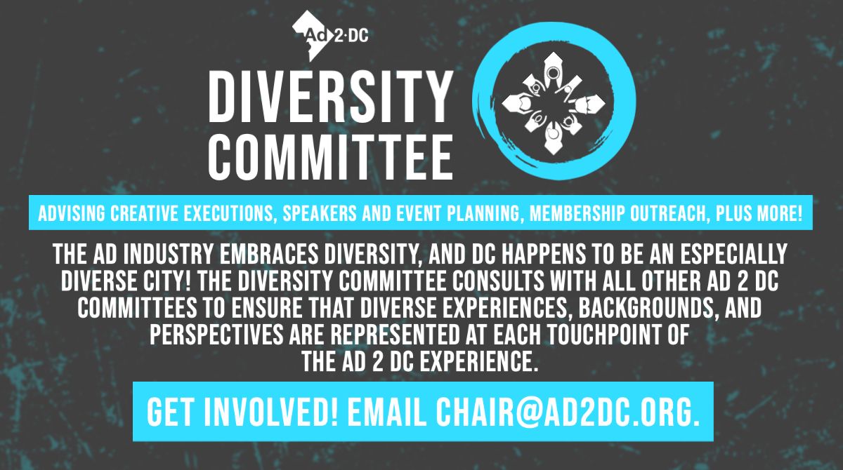 Develop new Ad 2 DC experiences! We’re also currently looking for our next Diversity Chair to join Ad 2 DC’s Steering Committee. Contact chair@ad2dc.org for more information.