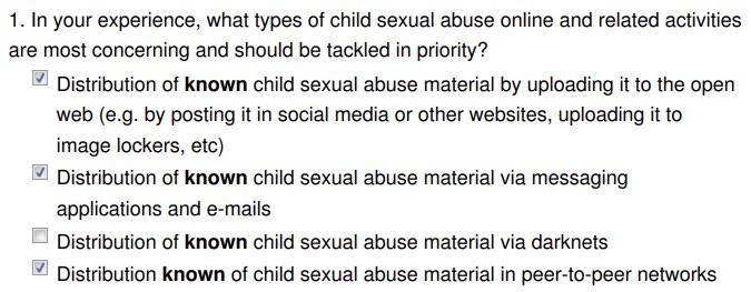 Q1: Check to say that tackling KNOWN child abuse images should be prioritized. The technical solutions that exist to eliminate child abuse images at scale only work on those that are already known. AI algorithms that claim to work on new images or grooming are flawed and biased.