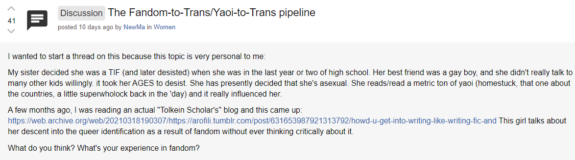 So...let me tell you, reading this made my stomach twist. Here are some Fandom Olds (as evidenced by the way they talk about Livejournal etc) discussing what they believe to be a 'Yaoi-to-Trans Pipeline'. Look how they use the rhetoric 'yaoi is porn for straight women'.