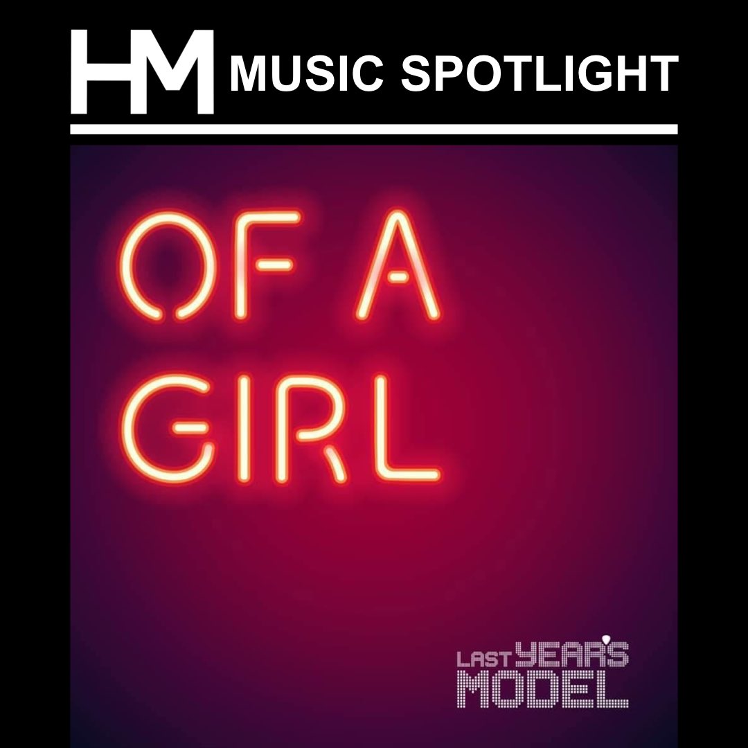 HM MUSIC SPOTLIGHT: In pure <a href="/LastYrsModel/">Last Year's Model</a> fashion, the band has released a new song called “Of A Girl”. This is pure heartland rock that will get you all in the feels, dear friends. If you’re going for a late night drive, make sure this is on the playlist.
