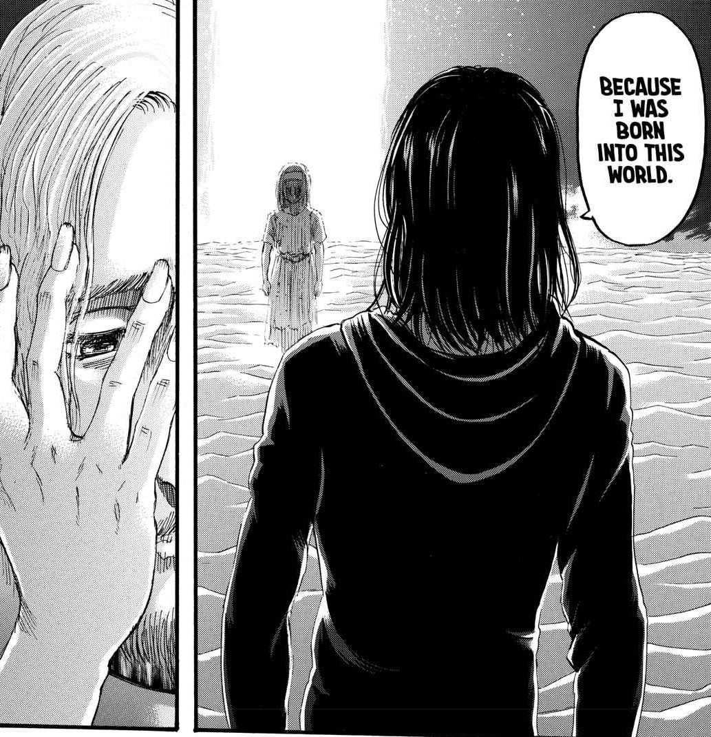 As I said, Eren’s ideal freedom is mostly based on a world where hatred & cruelty are removed, he believes he has the right to live in a world like this, because as he always says, ‘’he was born into this world’’