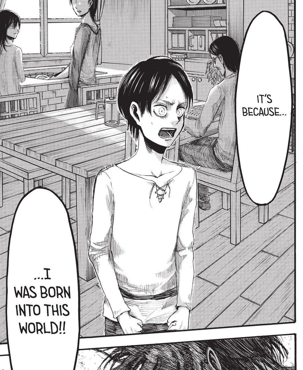 As I said, Eren’s ideal freedom is mostly based on a world where hatred & cruelty are removed, he believes he has the right to live in a world like this, because as he always says, ‘’he was born into this world’’