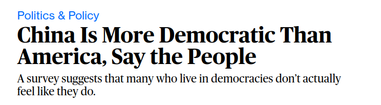 The source on that is literally Bloomberg, by the way, hardly a pro-China paper. They claim more people in China value democracy and more think their government is democratic, than Americans do.