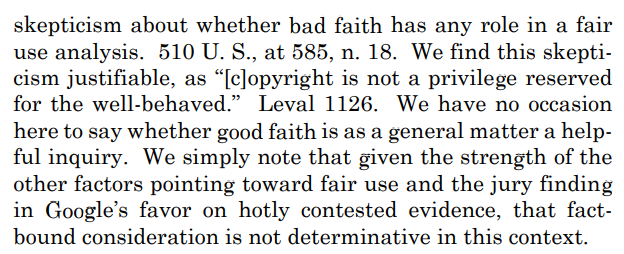 9. Breyer's "Good Faith" analysis is also telling. A common sense marker of fair use is whether there was intention to subvert the copyright. eg a news reporter is not likely trying to do so, Google otoh unquestionably was. So Breyer chooses to discount common sense