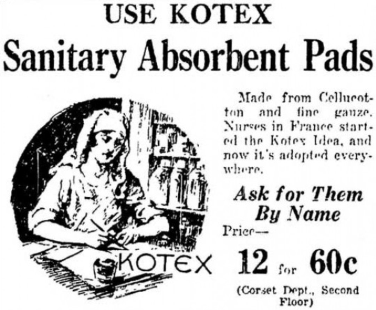 11/ After WWI, Kotex created disposable female sanitary napkins based on surgical field dressings used in battle. (There was a post-war abundance of cellucotton, absorbent fibrous material created to make up for cotton shortfalls during WWI).