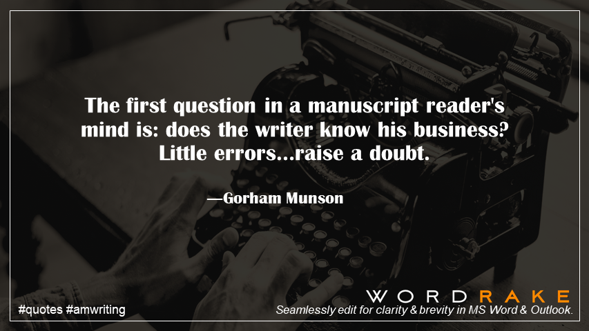 WordRake's tweet image. The first question in a manuscript reader's mind is: does the writer know his business? Little errors…raise a doubt. ―Gorham Munson #KnowYourReader #quote #amwriting