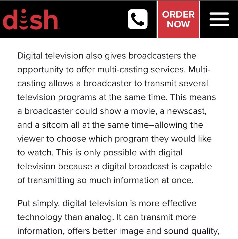 Digital TV also frees up a lot of spectrum, which can be used for other things, like wireless broadband. The amount of spectrum needed to transmit one analog TV channel will transmit multiple digital channels. Digital TV allows so much more than Analogue.