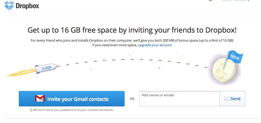 3. Illustrate The Upside Of Referring A FriendTheir messaging wasn’t vague.It didn’t say “Your Friends Need DropBox”The messaging instead showed the upside of referring a friend with messaging like:- “Get up 10 16 GB of free Dropbox space!”- "Get more space”