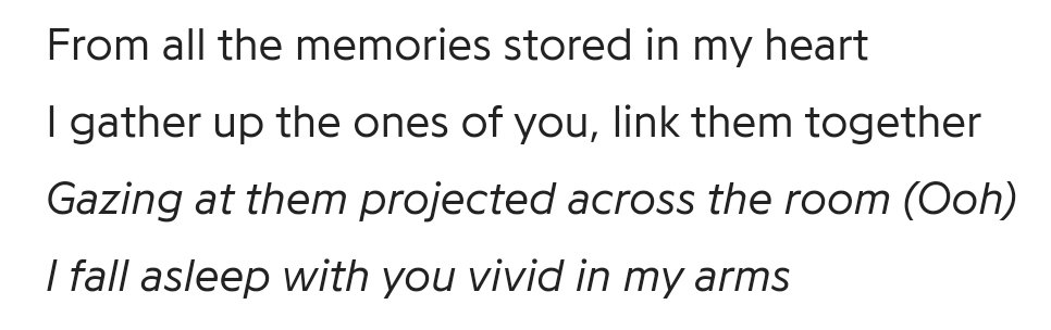 The chorus is repeated once more, but this time, the last line changes from "I feel you with every burst of pain" to "I fall asleep with you vivid in my arms". Finally able to find their loved one, or at least a memory of them, they are at peace.