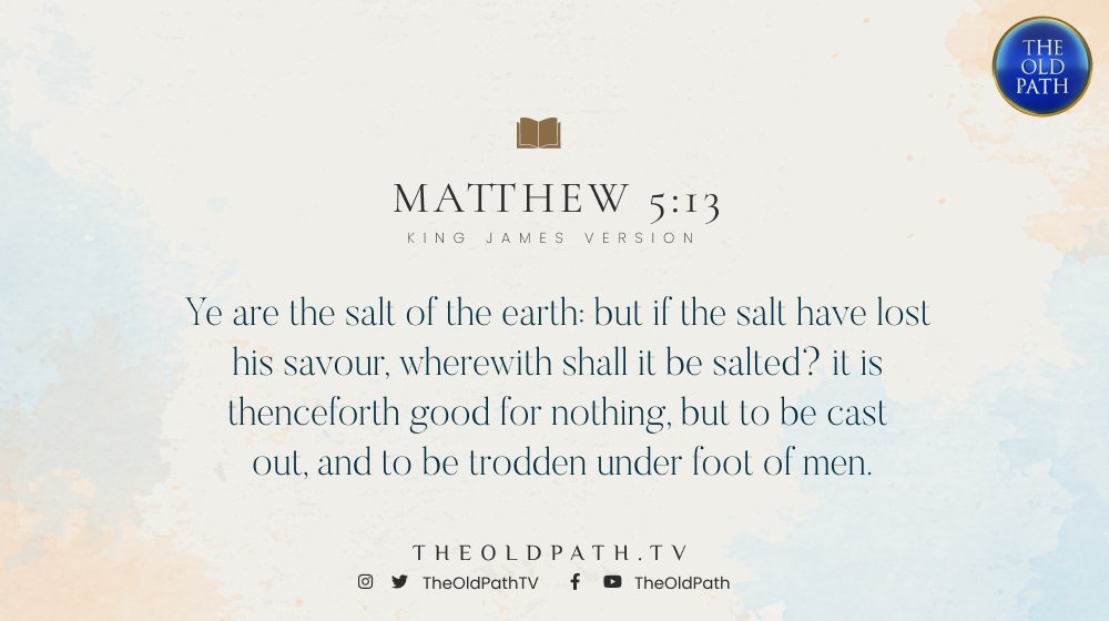 TheOldPathTV's tweet photo. Ye are the salt of the earth: but if the salt have lost his savour, wherewith shall it be salted? it is thenceforth good for nothing, but to be cast out, and to be trodden under foot of men.

(Matt. 5:13, KJV)

#PureDoctrinesOfChrist
#BiblicalDoctrinesDay1 https://t.co/ToivcjzoAN