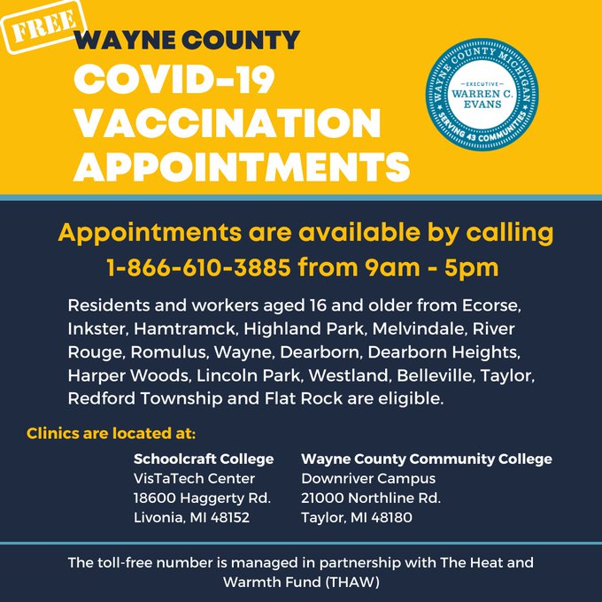 WAYNE COUNTY residents and workers in 17 communities can schedule vaccine appointments through health department clinics by calling 1-866-610-3885 from 9am-5pm. Clinics are in Taylor and Livonia.