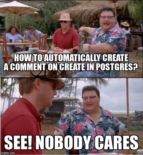 overflow_meme's tweet image. How to automatically create a comment on CREATE in Postgres? stackoverflow.com/questions/6703… #sql #postgresql10 #postgresql #triggers #plpgsql