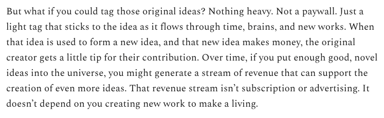 This is just an experiment, but I hope that it’s the first step towards a new way for creators to earn an income that relies on quality and impact of ideas rather than quantity and virality.