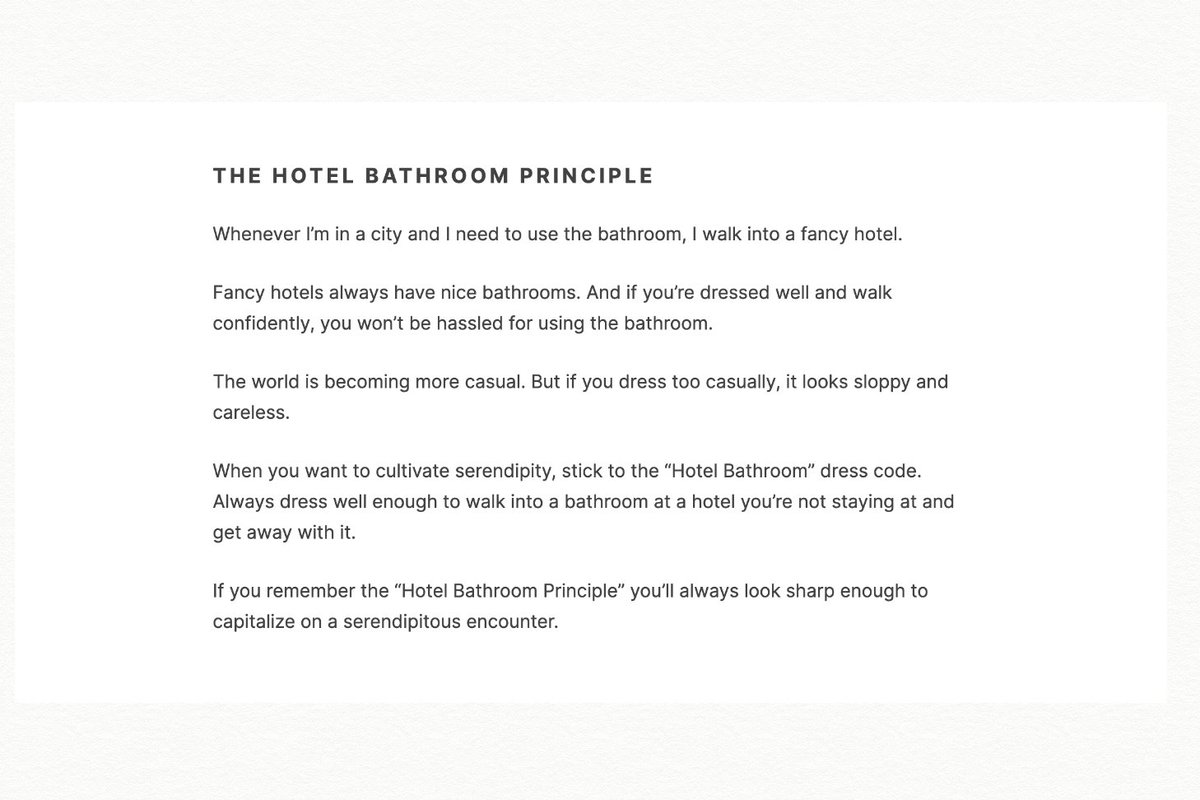 8. The Hotel Bathroom Principle • "When you want to cultivate serendipity, stick to the 'Hotel Bathroom' dress code.Always dress well enough to walk into any a bathroom at a hotel you're not staying at and get away with it." -  @david_perell