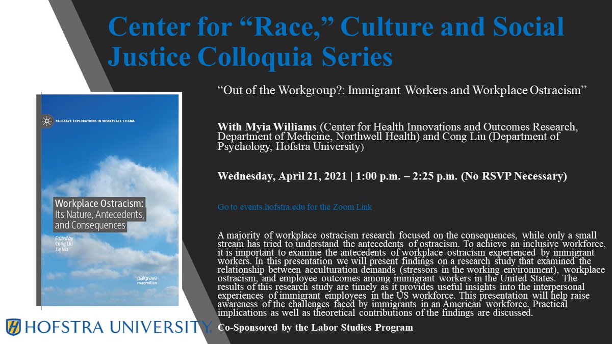 Myia Williams (Northwell Health) and Cong Liu (Psychology) will present their research, “Out of the Workgroup: Immigrant Workers and Workplace Ostracism” on 4/21/21 at 1 pm. Go to events.hofstra.edu for the Zoom link. No RSVP Necessary.