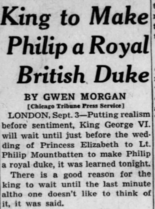 Beyond choosing the dukedom, King George VI also had to consider when/how to make Philip a royal duke. Because he had renounced his Greek title, he was technically a commoner at the time of the engagement. (Chicago Tribune, 4 Sep 1947)